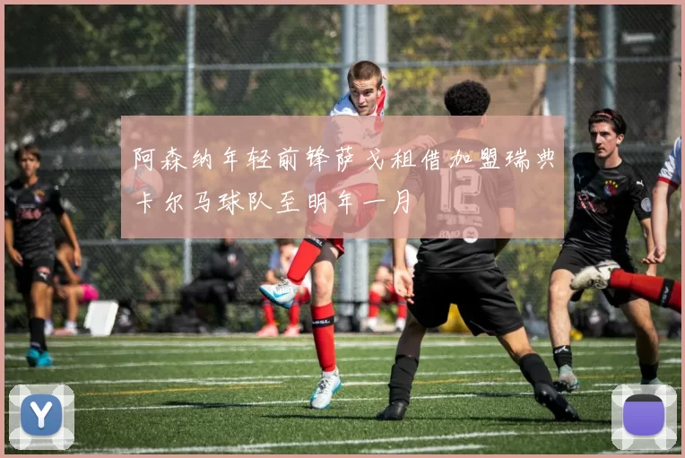 阿森纳年轻前锋萨戈租借加盟瑞典卡尔马球队至明年一月